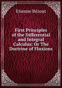 First Principles of the Differential and Integral Calculus: Or The Doctrine of Fluxions