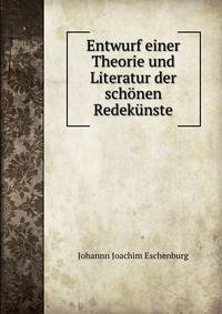 Entwurf einer Theorie und Literatur der schonen Redekunste