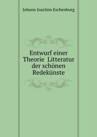Entwurf einer Theorie&amp; Litteratur der sch?nen Redek?nste
