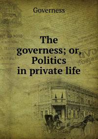 The governess; or, Politics in private life