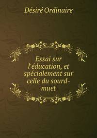 Essai sur l'?ducation, et sp?cialement sur celle du sourd-muet