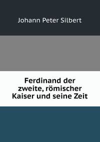 Ferdinand der zweite, romischer Kaiser und seine Zeit