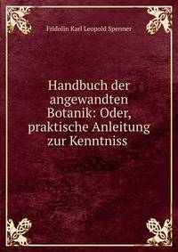 Handbuch der angewandten Botanik: Oder, praktische Anleitung zur Kenntniss .