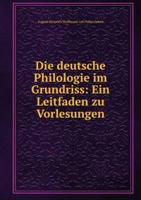 Die deutsche Philologie im Grundriss: Ein Leitfaden zu Vorlesungen