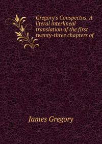 Gregory's Conspectus. A literal interlineal translation of the first twenty-three chapters of .