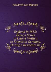 England in 1835: Being a Series of Letters Written to Friends in Germany, During a Residence in .