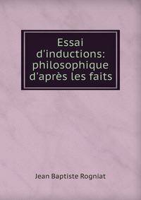 Essai d'inductions: philosophique d'apr?s les faits