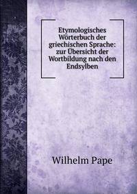 Etymologisches Worterbuch der griechischen Sprache: zur Ubersicht der Wortbildung nach den Endsylben