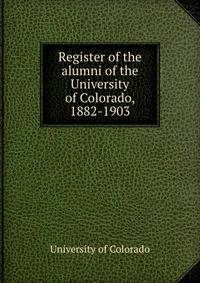 Register of the alumni of the University of Colorado, 1882-1903