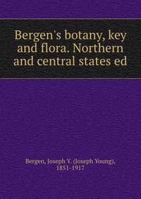 Bergen's botany, key and flora. Northern and central states ed