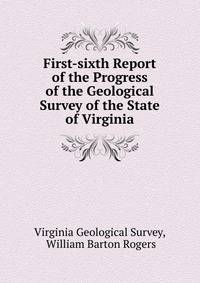 First-sixth Report of the Progress of the Geological Survey of the State of Virginia