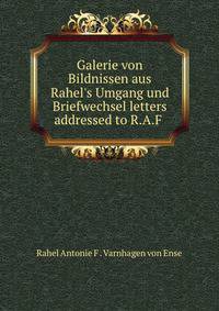Galerie von Bildnissen aus Rahel's Umgang und Briefwechsel letters addressed to R.A.F .