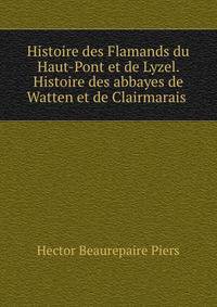 Histoire des Flamands du Haut-Pont et de Lyzel. Histoire des abbayes de Watten et de Clairmarais .