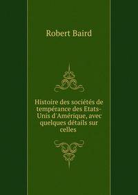 Histoire des soci?t?s de temp?rance des Etats-Unis d'Am?rique, avec quelques d?tails sur celles .