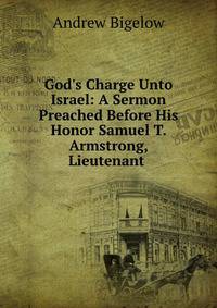 God's Charge Unto Israel: A Sermon Preached Before His Honor Samuel T. Armstrong, Lieutenant .