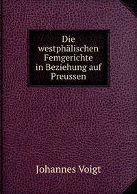 Die westphalischen Femgerichte in Beziehung auf Preussen