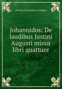 Johannidos: De laudibus Justini Augusti minor libri quattuor