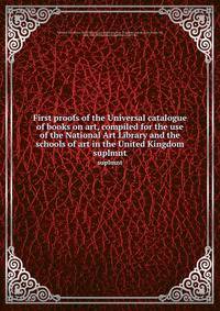 First proofs of the Universal catalogue of books on art, compiled for the use of the National Art Library and the schools of art in the United Kingdom. suplmnt