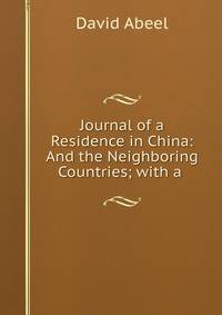 Journal of a Residence in China: And the Neighboring Countries; with a .