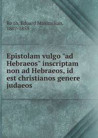 Epistolam vulgo "ad Hebraeos" inscriptam non ad Hebraeos, id est christianos genere judaeos