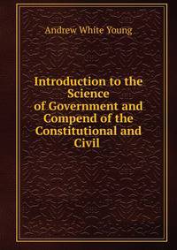 Introduction to the Science of Government and Compend of the Constitutional and Civil .