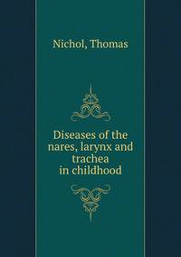 Diseases of the nares, larynx and trachea in childhood