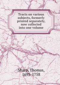 Tracts on various subjects, formerly printed separately, now collected into one volume
