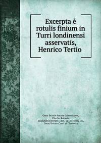 Excerpta e rotulis finium in Turri londinensi asservatis, Henrico Tertio .