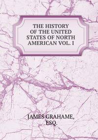THE HISTORY OF THE UNITED STATES OF NORTH AMERICAN VOL. I