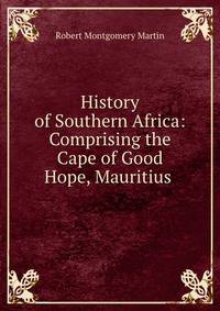 History of Southern Africa: Comprising the Cape of Good Hope, Mauritius .