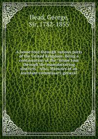 A home tour through various parts of the United Kingdom. Being a continuation of the "Home tour through the manufacturing districts." Also, Memoirs of an assistant commissary-general