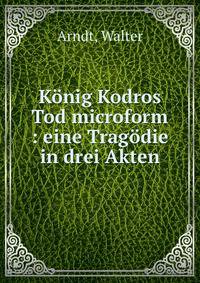 Konig Kodros Tod microform : eine Tragodie in drei Akten
