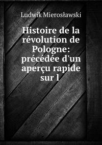 Histoire de la r?volution de Pologne: pr?c?d?e d'un aper?u rapide sur l .