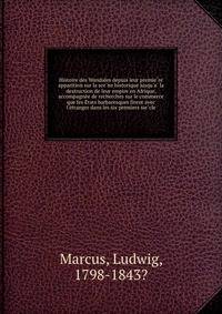 Histoire des Wandales depuis leur premie?re apparition sur la sce?ne historique jusqu'a? la destruction de leur empire en Afrique, accompagne?e de recherches sur le commerce que les E?tats barbaresques firent avec l'e?tranger dans les six premiers si