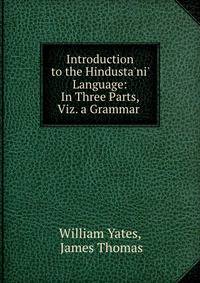 Introduction to the Hindusta'ni' Language: In Three Parts, Viz. a Grammar .