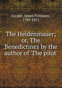 The Heidenmauer; or, The Benedictines by the author of 'The pilot'.