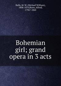 Bohemian girl; grand opera in 3 acts