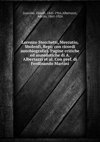 Lorenzo Stecchetti, Mercutio, Sbolenfi, Bepi; con ricordi autobiografici. Pagine critiche ed annedotiche di A. Albertazzi et al. Con pref. di Ferdinando Martini