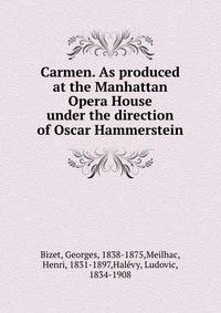 Carmen. As produced at the Manhattan Opera House under the direction of Oscar Hammerstein