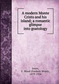 A modern Monte Cristo and his island; a romantic glimpse into goatology