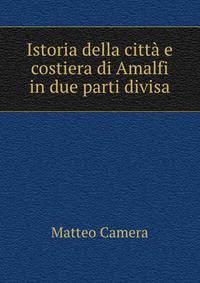 Istoria della citta e costiera di Amalfi in due parti divisa