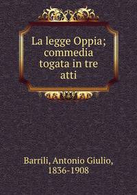 La legge Oppia; commedia togata in tre atti