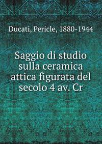 Saggio di studio sulla ceramica attica figurata del secolo 4 av. Cr