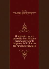 Grammaire turke: pre?ce?de?e d'un discours pre?liminaire sur la langue et la litte?rature des nations orientales