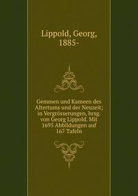 Gemmen und Kameen des Altertums und der Neuzeit; in Vergrosserungen, hrsg. von Georg Lippold. Mit 1695 Abbildungen auf 167 Tafeln