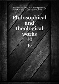 Philosophical and theological works. 10