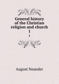 General history of the Christian religion and church. 1