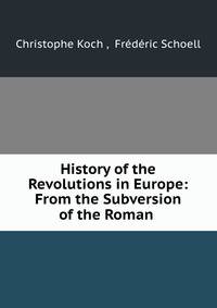 History of the Revolutions in Europe: From the Subversion of the Roman .