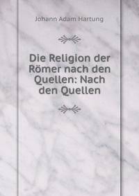 Die Religion der Romer nach den Quellen: Nach den Quellen