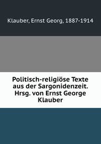Politisch-religiose Texte aus der Sargonidenzeit. Hrsg. von Ernst George Klauber